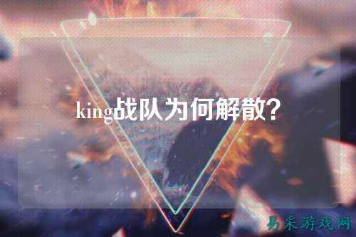 king战队为何解散？