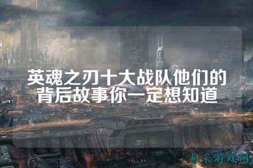英魂之刃十大战队他们的背后故事你一定想知道