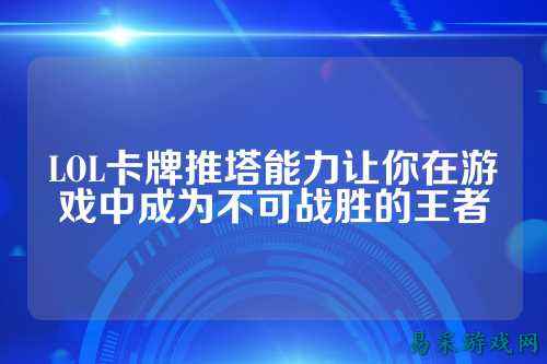 LOL卡牌推塔能力让你在游戏中成为不可战胜的王者