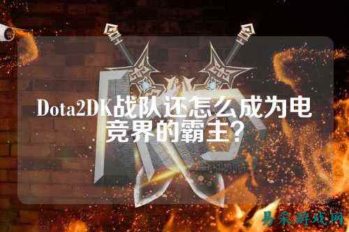 Dota2DK战队还怎么成为电竞界的霸主？