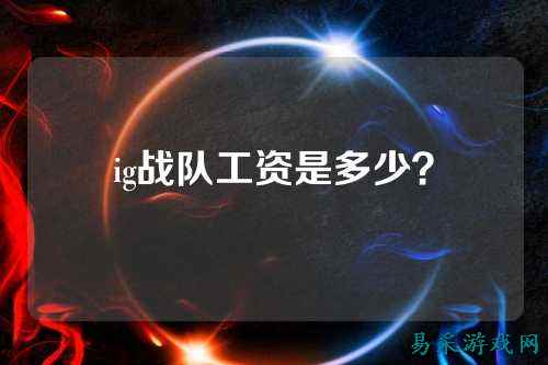 ig战队工资是多少？