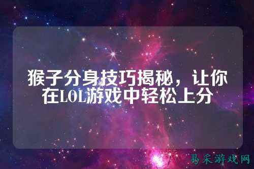 猴子分身技巧揭秘,让你在LOL游戏中轻松上分