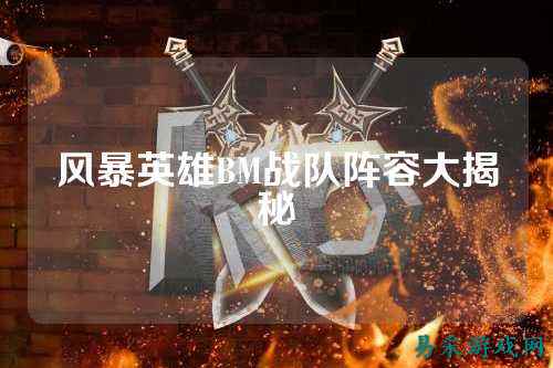风暴英雄BM战队阵容大揭秘