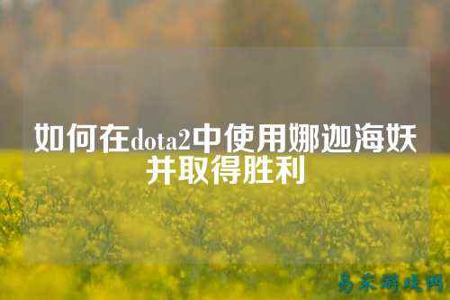 如何在dota2中使用娜迦海妖并取得胜利