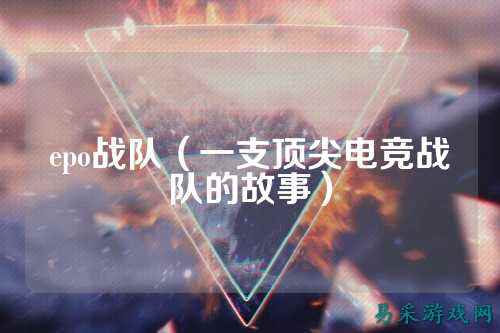 epo战队（一支顶尖电竞战队的故事）