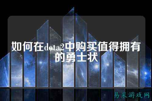 如何在dota2中购买值得拥有的勇士状