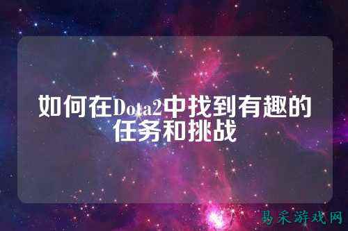如何在Dota2中找到有趣的任务和挑战