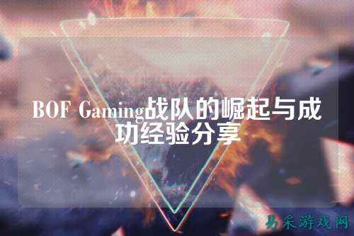 BOF Gaming战队的崛起与成功经验分享