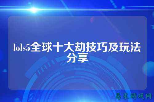 lols5全球十大劫技巧及玩法分享