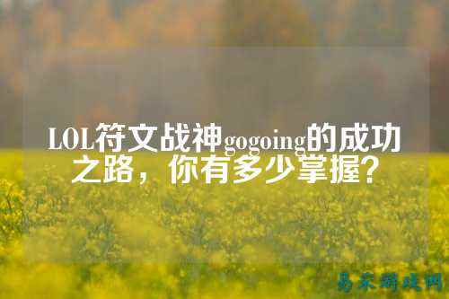 LOL符文战神gogoing的成功之路,你有多少掌握?