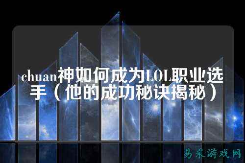 chuan神如何成为LOL职业选手(他的成功秘诀揭秘)