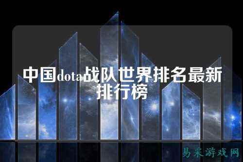中国dota战队世界排名最新排行榜