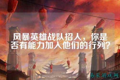 风暴英雄战队招人，你是否有能力加入他们的行列？