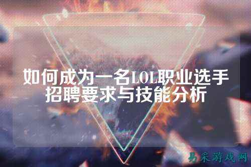如何成为一名LOL职业选手招聘要求与技能分析