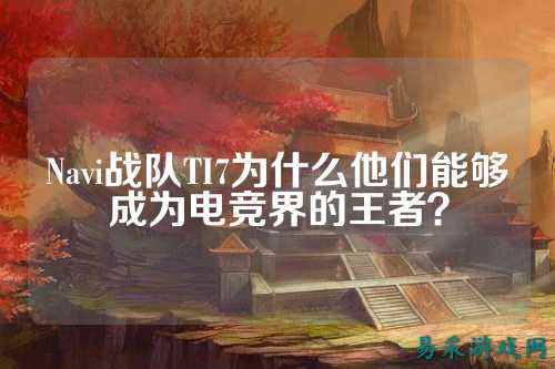Navi战队TI7为什么他们能够成为电竞界的王者？