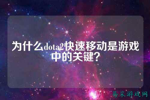 为什么dota2快速移动是游戏中的关键?