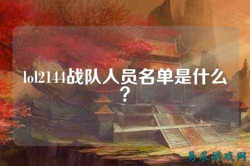 lol2144战队人员名单是什么?