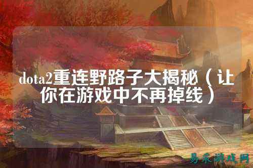 dota2重连野路子大揭秘(让你在游戏中不再掉线)