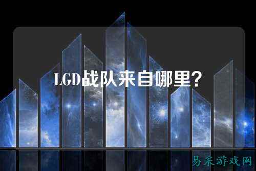 LGD战队来自哪里？