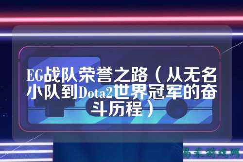 EG战队荣誉之路（从无名小队到Dota2世界冠军的奋斗历程）