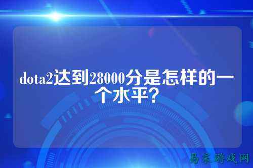 dota2达到28000分是怎样的一个水平?