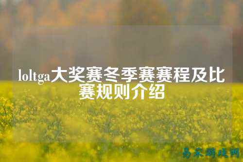 loltga大奖赛冬季赛赛程及比赛规则介绍