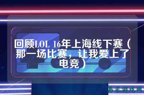 回顾LOL 16年上海线下赛(那一场比赛,让我爱上了电竞)