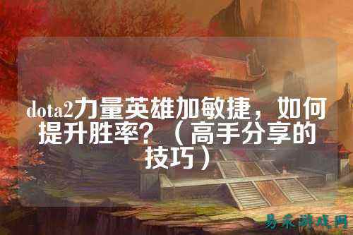 dota2力量英雄加敏捷,如何提升胜率?(高手分享的技巧)