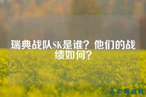 瑞典战队SK是谁？他们的战绩如何？