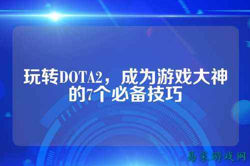 玩转DOTA2，成为游戏大神的7个必备技巧
