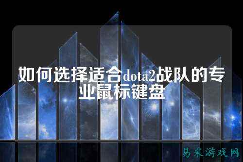 如何选择适合dota2战队的专业鼠标键盘