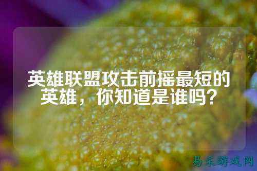英雄联盟攻击前摇最短的英雄,你知道是谁吗?