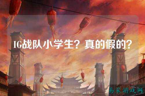 IG战队小学生？真的假的？