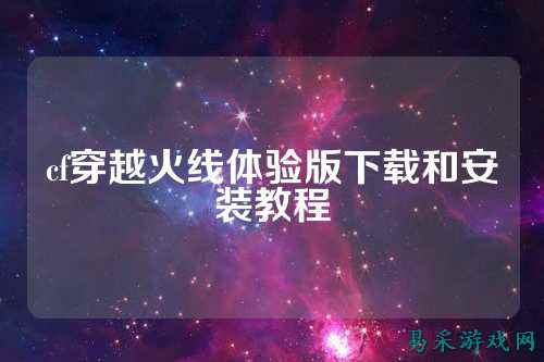 cf穿越火线体验版下载和安装教程
