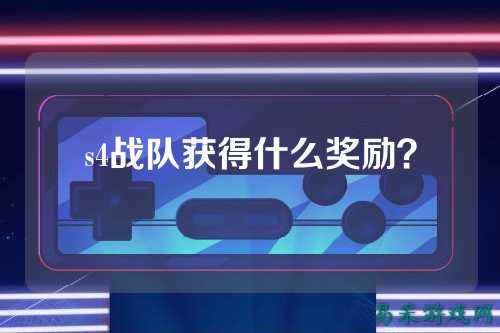 s4战队获得什么奖励？