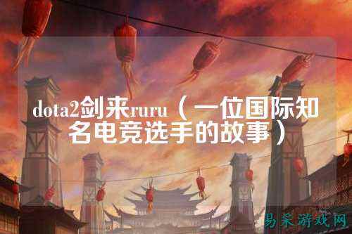 dota2剑来ruru(一位国际知名电竞选手的故事)