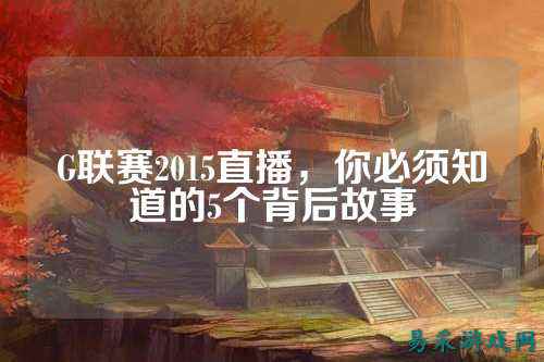 G联赛2015直播,你必须知道的5个背后故事