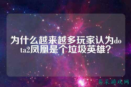 为什么越来越多玩家认为dota2凤凰是个垃圾英雄?