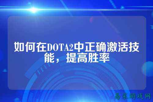 如何在DOTA2中正确激活技能,提高胜率
