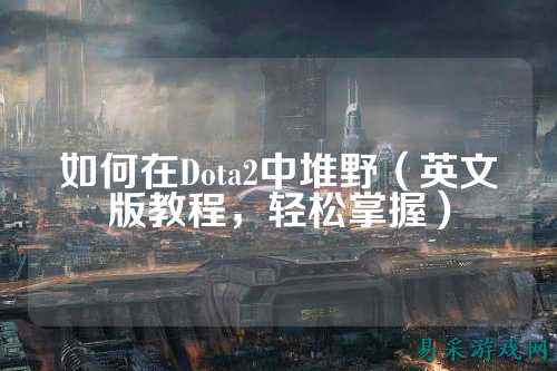 如何在Dota2中堆野(英文版教程,轻松掌握)