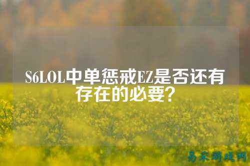 S6LOL中单惩戒EZ是否还有存在的必要?