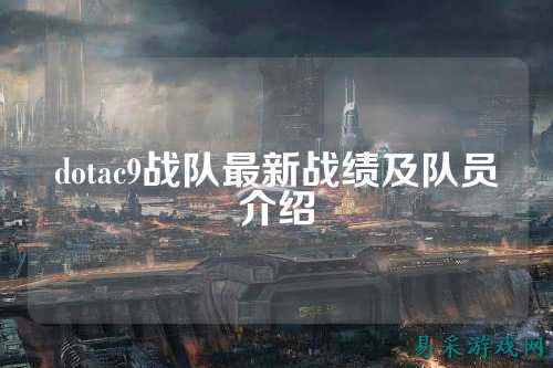 dotac9战队最新战绩及队员介绍