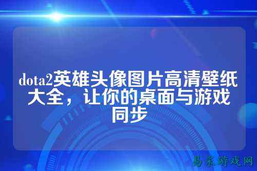 dota2英雄头像图片高清壁纸大全,让你的桌面与游戏同步