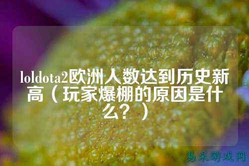 loldota2欧洲人数达到历史新高(玩家爆棚的原因是什么?)