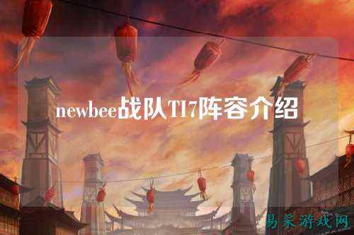 newbee战队TI7阵容介绍
