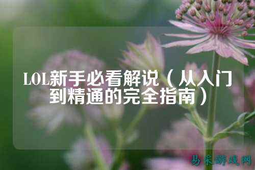 LOL新手必看解说(从入门到精通的完全指南)