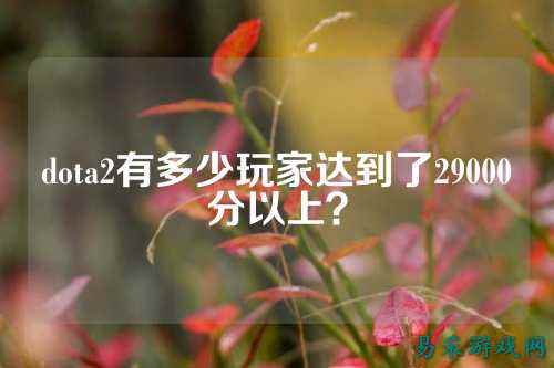 dota2有多少玩家达到了29000分以上?