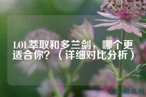 LOL萃取和多兰剑，哪个更适合你？（详细对比分析）