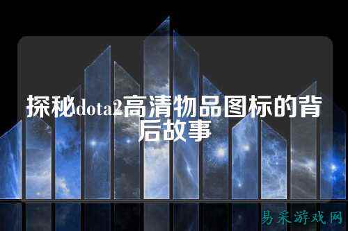 探秘dota2高清物品图标的背后故事