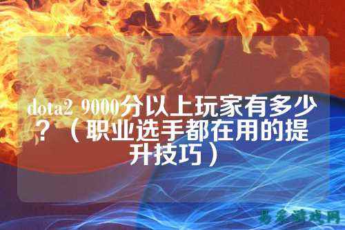 dota2 9000分以上玩家有多少？（职业选手都在用的提升技巧）